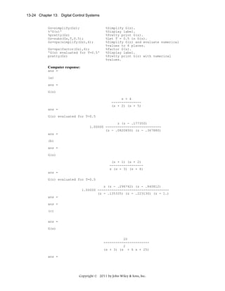 13-24 Chapter 13: Digital Control Systems

Gz=simplify(Gz);
%'G(z)'
%pretty(Gz)
Gz=subs(Gz,T,0.5);
Gz=vpa(simplify(Gz),6);
Gz=vpa(factor(Gz),6);
'G(z) evaluated for T=0.5'
pretty(Gz)

%Simplify G(z).
%Display label.
%Pretty print G(z).
%Let T = 0.5 in G(z).
%Simplify G(z) and evaluate numerical
%values to 6 places.
%Factor G(z).
%Display label.
%Pretty print G(z) with numerical
%values.

Computer response:
ans =
(a)
ans =
G(s)
s + 4
--------------(s + 2) (s + 5)
ans =
G(z) evaluated for T=0.5
z (z - .177350)
1.00000 ---------------------------(z - .0820850) (z - .367880)
ans =
(b)
ans =
G(s)
(s + 1) (s + 2)
----------------s (s + 3) (s + 4)
ans =
G(z) evaluated for T=0.5
z (z - .296742) (z - .840812)
1.00000 -----------------------------------(z - .135335) (z - .223130) (z - 1.)
ans =
ans =
(c)
ans =
G(s)
20
----------------------2
(s + 3) (s + 6 s + 25)
ans =

Copyright © 2011 by John Wiley & Sons, Inc.

 