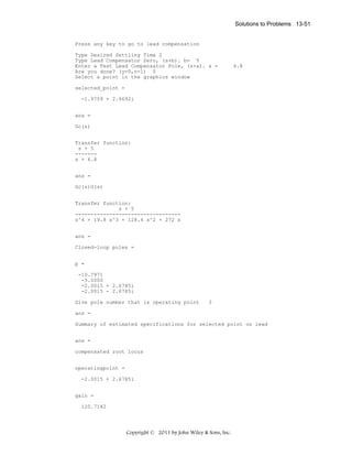 Solutions to Problems 13-51

Press any key to go to lead compensation
Type Desired Settling Time 2
Type Lead Compensator Zero, (s+b). b= 5
Enter a Test Lead Compensator Pole, (s+a). a =
Are you done? (y=0,n=1) 0
Select a point in the graphics window

6.8

selected_point =
-1.9709 + 2.6692i
ans =
Gc(s)
Transfer function:
s + 5
------s + 6.8
ans =
Gc(s)G(s)
Transfer function:
s + 5
---------------------------------s^4 + 19.8 s^3 + 128.4 s^2 + 272 s
ans =
Closed-loop poles =
p =
-10.7971
-5.0000
-2.0015 + 2.6785i
-2.0015 - 2.6785i
Give pole number that is operating point

3

ans =
Summary of estimated specifications for selected point on lead
ans =
compensated root locus
operatingpoint =
-2.0015 + 2.6785i
gain =
120.7142

Copyright © 2011 by John Wiley & Sons, Inc.

 