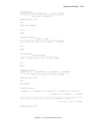 Solutions to Problems 13-81

Zero/pole/gain:
51699.4442 (z-1) (z-0.9762) (z^2 - 1.975z + 0.9842)
---------------------------------------------------(z+1) (z-1) (z-0.9417)^2
Sampling time: 0.001
ans =
Plant from Chapter 9
ans =
Gp(s)
Transfer function:
64.88 s + 3494
---------------------------------------------------s^4 + 23.59 s^3 + 9785 s^2 + 8.119e004 s + 3.493e006
ans =
Gp(s)
Zero/pole/gain:
64.88 (s+53.85)
---------------------------------------------(s^2 + 8.119s + 376.3) (s^2 + 15.47s + 9283)
ans =
Gp(z)
Transfer function:
1.089e-008 z^3 + 3.355e-008 z^2 - 3.051e-008 z - 1.048e-008
----------------------------------------------------------z^4 - 3.967 z^3 + 5.911 z^2 - 3.92 z + 0.9767
Sampling time: 0.001
ans =
Gez=Gcz*Gpz
Transfer function:
0.000563 z^7 - 0.0004901 z^6 - 0.005129 z^5 + 0.01368 z^4 - 0.01328 z^3
+ 0.004599 z^2 + 0.0005822 z - 0.0005203
-------------------------------------------------------------------------z^8 - 5.85 z^7 + 13.27 z^6 - 12.72 z^5 - 0.6664 z^4 + 13.25 z^3
- 12.74 z^2 + 5.317 z - 0.8662
Sampling time: 0.001

Copyright © 2011 by John Wiley & Sons, Inc.

 