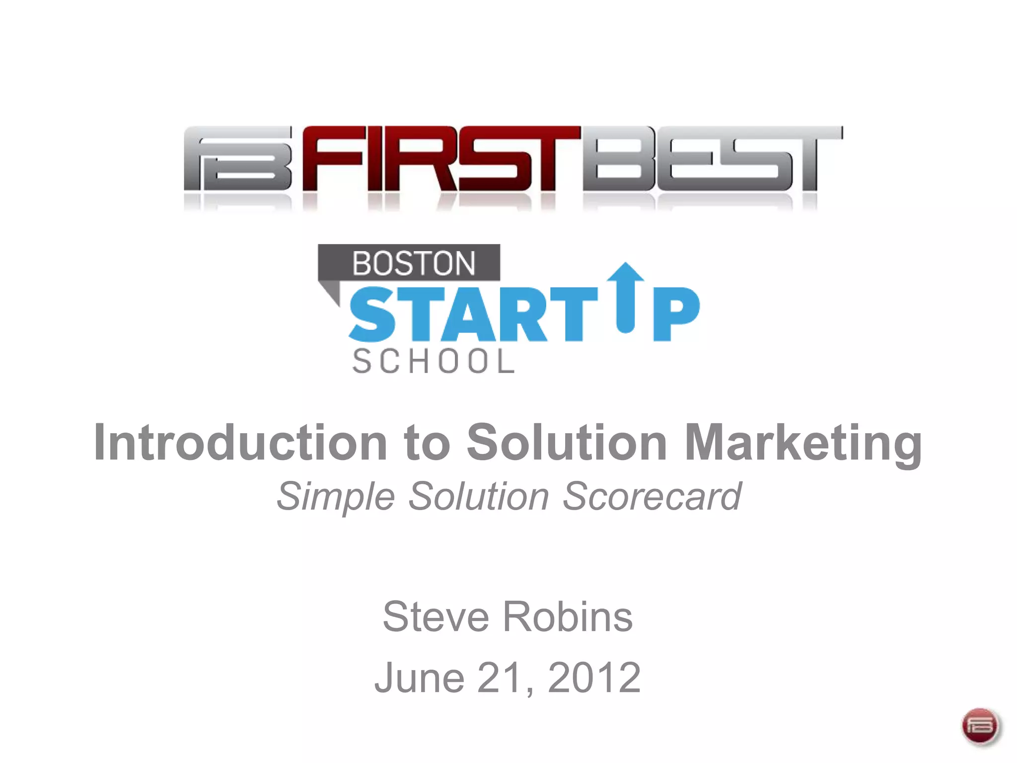 Introduction to Solution Marketing
Simple Solution Scorecard
Steve Robins
June 21, 2012