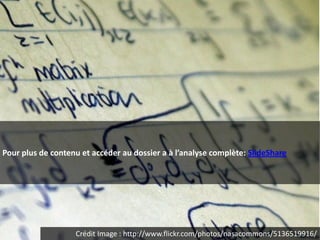 Pour plus de contenu et accéder au dossier a à l’analyse complète: SlideShare




                   Crédit Image : http://www.flickr.com/photos/nasacommons/5136519916/
 