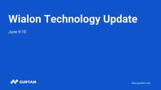 www.gurtam.com
Wialon Technology Update
June 9-10
 