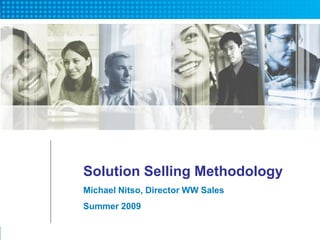 Solution Selling Methodology
Michael Nitso, Director WW Sales
Summer 2009
                                   1
 