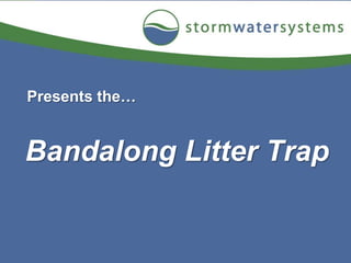 Bandalong Litter Trap
Presents the…
 