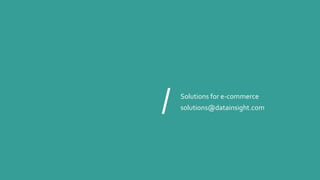 / Solutions for e-commerce
solutions@datainsight.com
 
