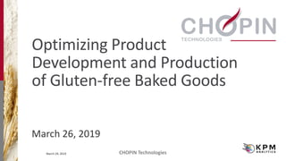Optimizing Product
Development and Production
of Gluten-free Baked Goods
March 26, 2019
March 29, 2019 CHOPIN Technologies
 
