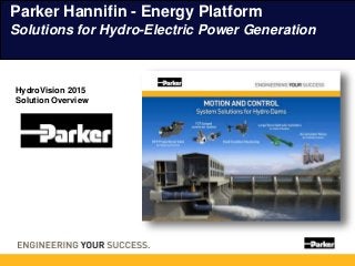 HydroVision 2015
Solution Overview
Parker Hannifin - Energy Platform
Solutions for Hydro-Electric Power Generation
 