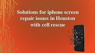 Solutions for iphone screen 
repair issues in Houston 
with cell rescue 
 