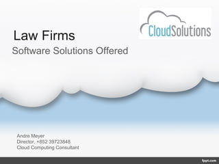 Law Firms
Software Solutions Offered




 Andre Meyer
 Director, +852 39723848
 Cloud Computing Consultant
 