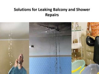 Solutions for Leaking Balcony and Shower
Repairs
 