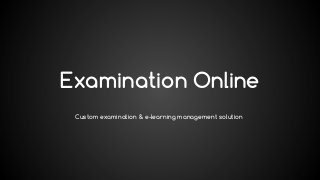 Examination Online
Custom examination & e-learning management solution

 
