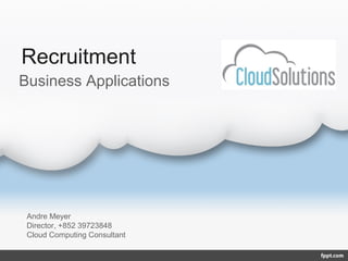 Recruitment
Business Applications




 Andre Meyer
 Director, +852 39723848
 Cloud Computing Consultant
 