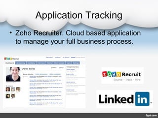 Application Tracking
• Zoho Recruiter. Cloud based application
  to manage your full business process.
 
