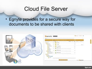 Cloud File Server
• Egnyte provides for a secure way for
  documents to be shared with clients
 