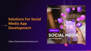 Solutions For Social
Media App
Development
https://www.braininventory.in/
 