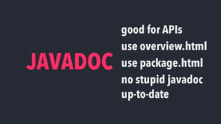 JAVADOC
good for APIs
use overview.html
use package.html
no stupid javadoc
up-to-date
 