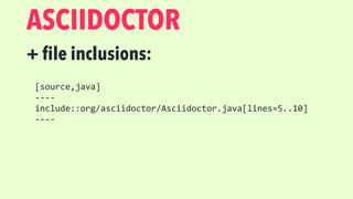 ASCIIDOCTOR
+ code callouts
[source,xml]	
----	
include::pom.xml	
----	
<1>	Adds	Arquillian	Cube	
<2>	From	the	point	of	vi...