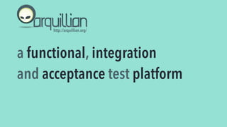 modules
a functional, integration 
and acceptance test platform
http://arquillian.org/
deploymentcontainers packaging inje...
