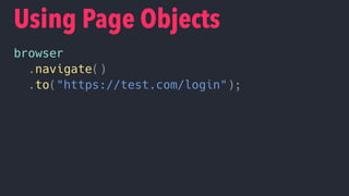browser
.navigate()
.to("https://test.com/login");
Using Page Objects
LoginPage loginPage =
Graphene.goTo(LoginPage.class);
 