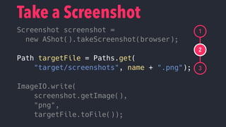 Screenshot screenshot =
new AShot().takeScreenshot(browser);
Path targetFile = Paths.get(
"target/screenshots", name + ".p...