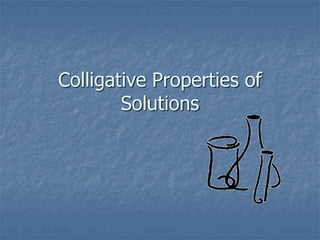 Colligative Properties of
Solutions
 
