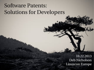 Software Patents:
Solutions for Developers

10.22.2013
Deb Nicholson
Linuxcon Europe

 