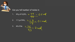 Solutions Lecture- 1
Can you tell number of moles in
1. 49 g of H2SO4
2. 1.7 g of NH3
3. 46 of Na
 