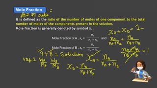 Mole Fraction
It is defined as the ratio of the number of moles of one component to the total
number of moles of the components present in the solution.
Mole fraction is generally denoted by symbol x.
Solutions Lecture- 1
 