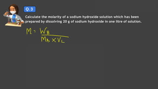 Ǫ. 3
Calculate the molarity of a sodium hydroxide solution which has been
prepared by dissolving 20 g of sodium hydroxide in one litre of solution.
Solutions Lecture- 1
 