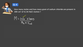 Ǫ. 4
Solutions Lecture- 1
How many moles and how many gram of sodium chloride are present in
200 cm3 of 0.2 M NaCl slution ?
 