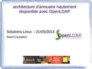 architecture d'annuaire hautement
disponible avec OpenLDAP
Solutions Linux – 21/05/2014
David Coutadeur
 