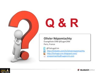 Q&R
Olivier	
  Népomiachty	
  
Évangéliste	
  CRM	
  @SugarCRM	
  
Paris,	
  France	
  
	
  	
  	
  	
  	
  	
  @TortugaCr...