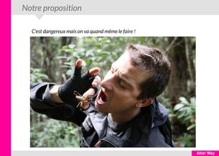 Notre proposition
C'est dangereux mais on va quand même le faire !
 