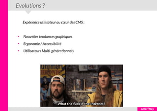 Evolutions ?
Expérience utilisateur au cœur des CMS :
●
Nouvelles tendances graphiques
●
Ergonomie / Accessibilité
●
Utilisateurs Multi-générationnels
 