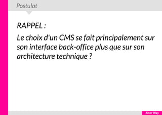 Postulat
RAPPEL :
Le choix d'un CMS se fait principalement sur
son interface back-office plus que sur son
architecture technique ?
 