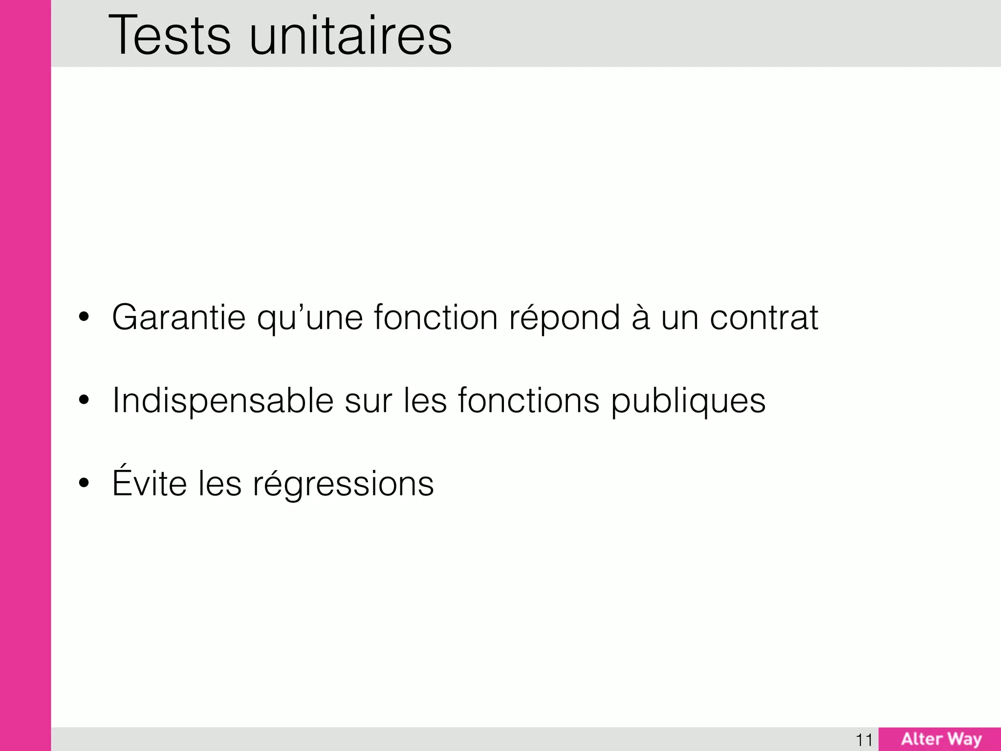 • Garantie qu’une fonction répond à un contrat
• Indispensable sur les fonctions publiques
• Évite les régressions
11
Tests unitaires
 