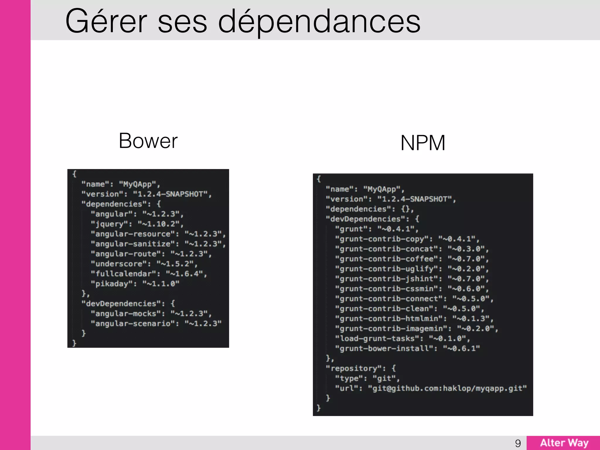 9
Gérer ses dépendances
Bower NPM
 