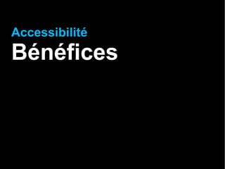 Accessibilité
Bénéfices
 
