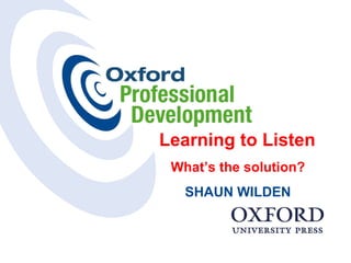 Learning to Listen  What’s the solution?  SHAUN WILDEN  