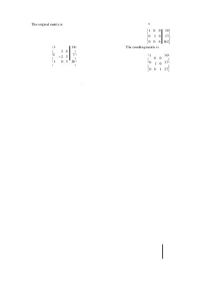 2 6
-2 5
0 5
0 0
1 0
0 1
ê ú
ë û
The original matrix is 6
é 1 0 0 30ù
ê ú
ê0 1 0 17ú.
ê0 0 6 162ú
é 3 18ù The resulting matrix is
ê ú
ê2 7ú. é 1 30ù
ê ú ê úê 1 20ú ê0 17ú.
ë û ê ú
ê0 27ú
ë û
.
 