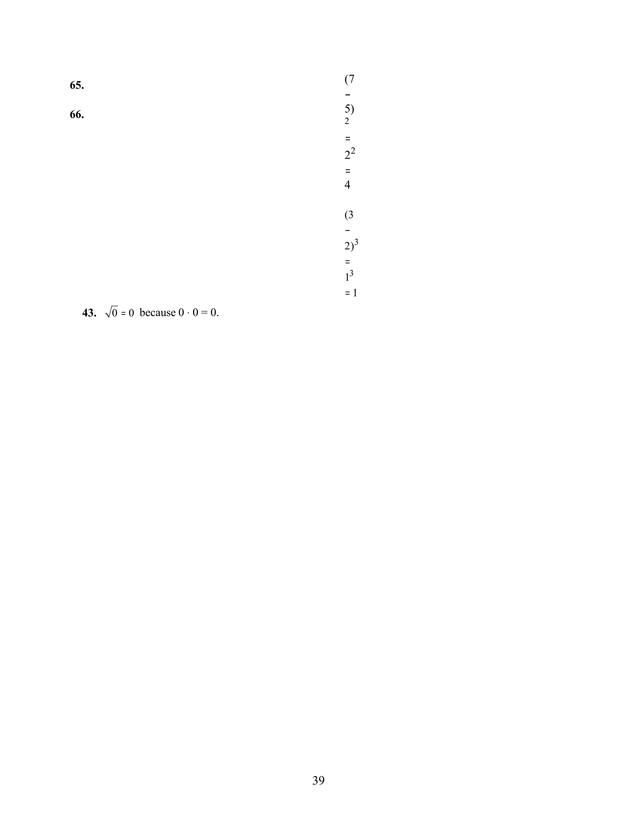39
65.
66.
(7
−
5)
2
=
22
=
4
(3
−
2)3
=
13
= 1
43. 0 = 0 because 0 ⋅ 0 = 0.
 