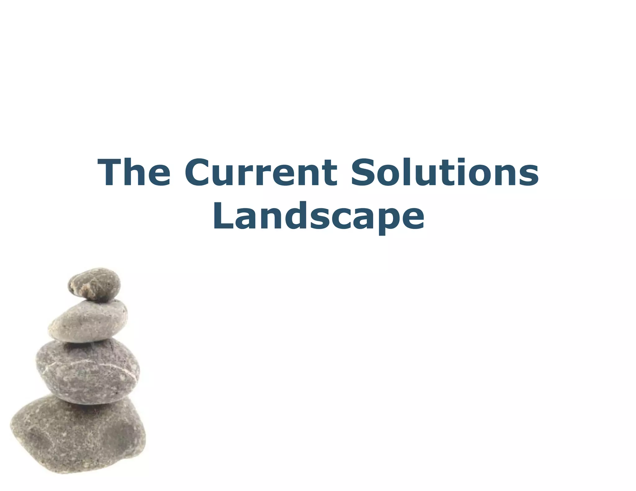 The Current Solutions
Landscape
 