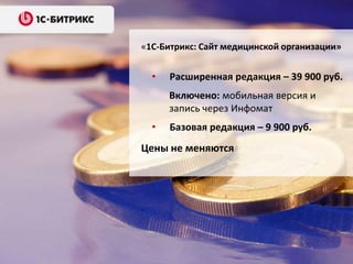 • Расширенная редакция – 39 900 руб.
Включено: мобильная версия и
запись через Инфомат
• Базовая редакция – 9 900 руб.
Цены не меняются
«1С-Битрикс: Сайт медицинской организации»
 