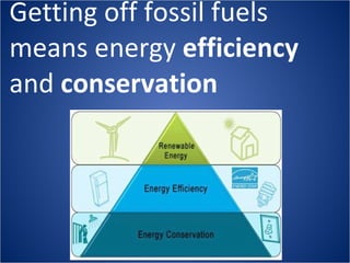 Getting off fossil fuels means energy  efficiency  and  conservation 