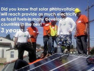 Did you know that solar photovoltaic will reach  provide as much electricity as fossil fuels in many developed countries in the next 3 years ? 