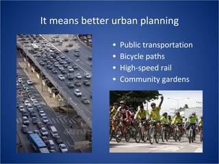 It means better urban planning Public transportation Bicycle paths High-speed rail Community gardens 