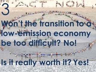 3 Won ’t the transition to a low-emission economy be too difficult? No! Is it really worth it? Yes! 