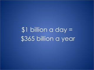 $1 billion a day = $365 billion a year 