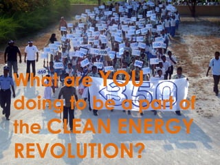 What are  YOU   doing to be a part of the  CLEAN ENERGY REVOLUTION? 