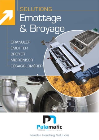 Emottage
& Broyage
SOLUTIONS
GRANULER
ÉMOTTER
BROYER
MICRONISER
DÉSAGGLOMÉRER
Powder Handling Solutions
R
 